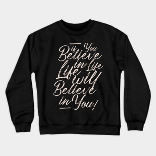 If you believe in life life will believe in you Crewneck Sweatshirt